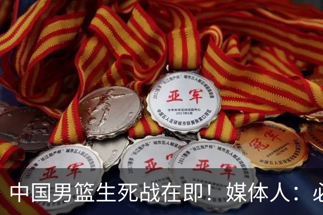 中国男篮生死战在即！媒体人：必须发挥锋线和篮板优势！