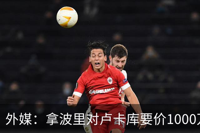 外媒：拿波里对卢卡库要价1000万欧，贝西克塔斯正努力谈至500万