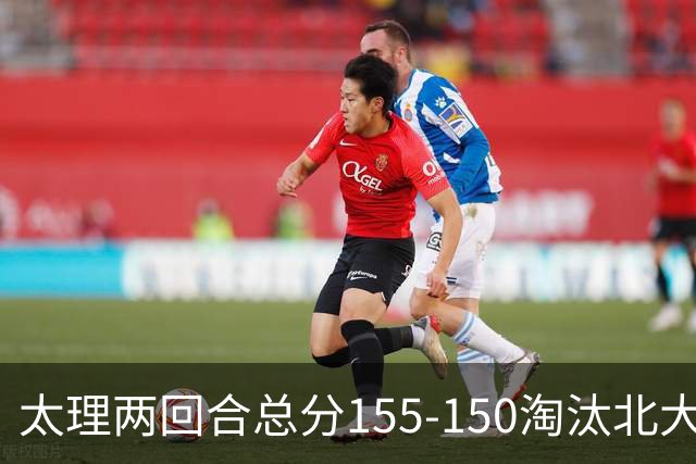 太理两回合总分155-150淘汰北大 段成果21分 邓奕豪空砍24+8