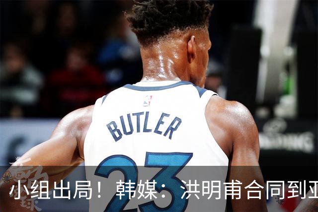 小组出局！韩媒：洪明甫合同到亚洲杯结束，能否留任仍待观察