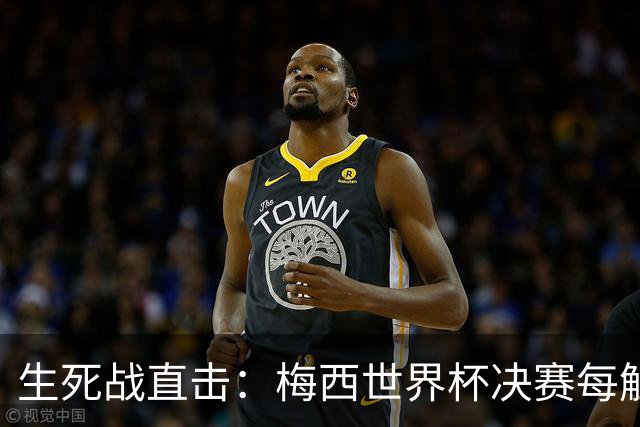 生死战直击：梅西世界杯决赛每触球即更新 西班牙创纪录防线等他来破