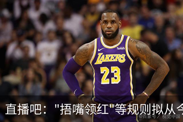 直播吧："捂嘴领红"等规则拟从今年7月开始在中超等国内赛事落地