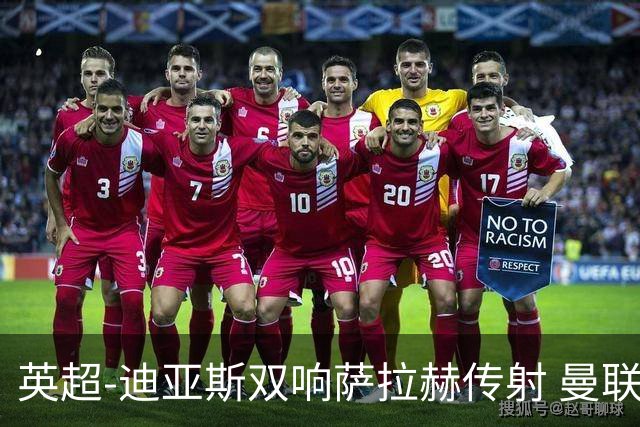 英超-迪亚斯双响萨拉赫传射 曼联0-3利物浦