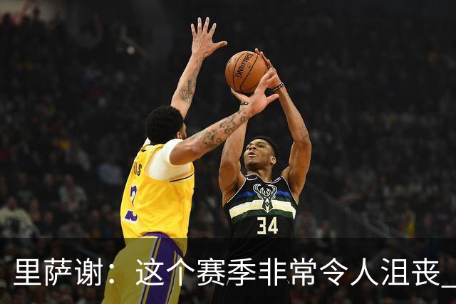 里萨谢：这个赛季非常令人沮丧 因为我的上场时间一直在减少