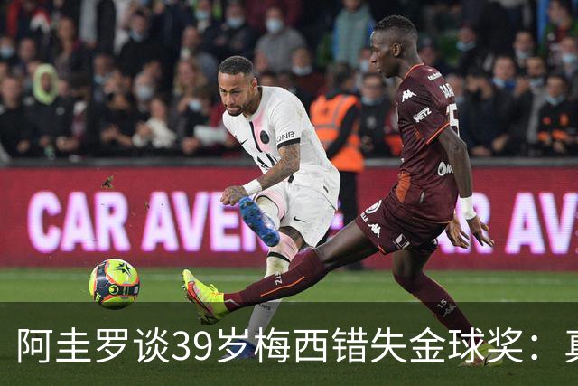 阿圭罗谈39岁梅西错失金球奖：真正定义世界杯的人，不是奖杯能决定！