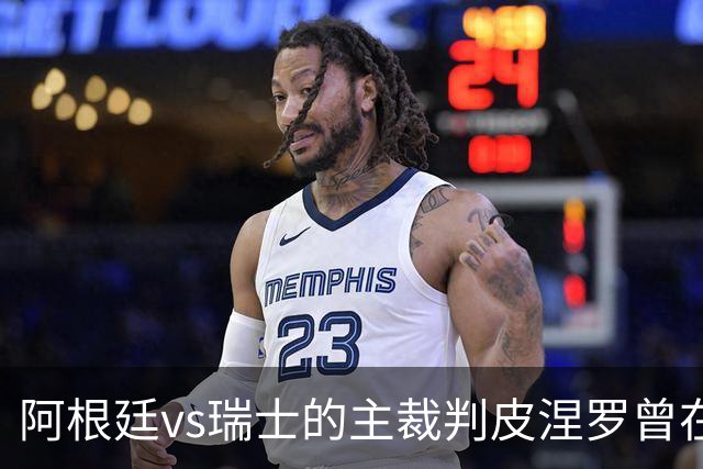 阿根廷vs瑞士的主裁判皮涅罗曾在执法上赛季欧冠半决赛时深受争议