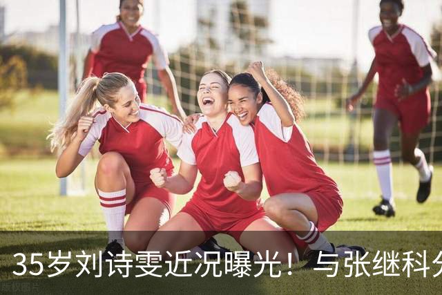 35岁刘诗雯近况曝光！与张继科分手12年，如今独身深耕学业与事业