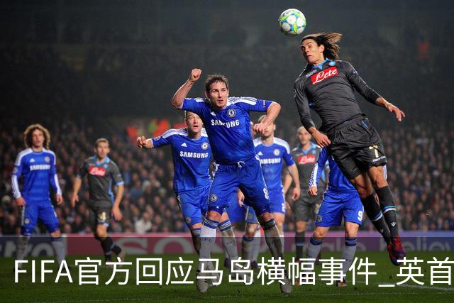 FIFA官方回应马岛横幅事件 英首相发言人&马岛政府发声